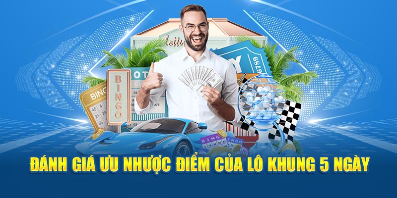 Đánh giá ưu nhược điểm của lô khung 5 ngày