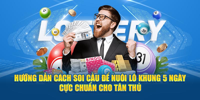 Hướng dẫn cách soi cầu để nuôi lô khung 5 ngày cực chuẩn cho tân thủ