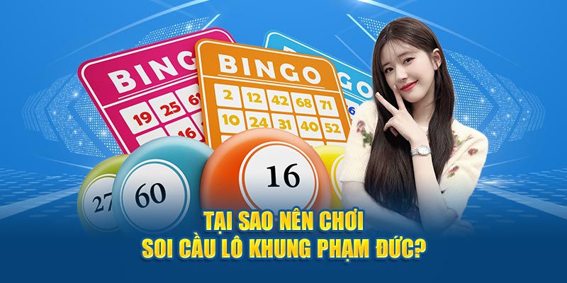 Lý do nên soi cầu lô khung phạm đức?