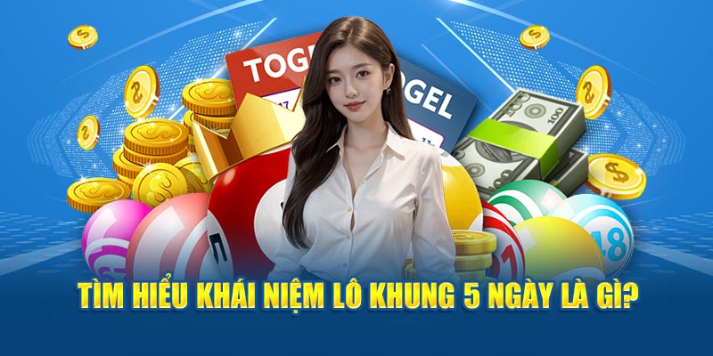 Tìm hiểu khái niệm lô khung 5 ngày là gì?