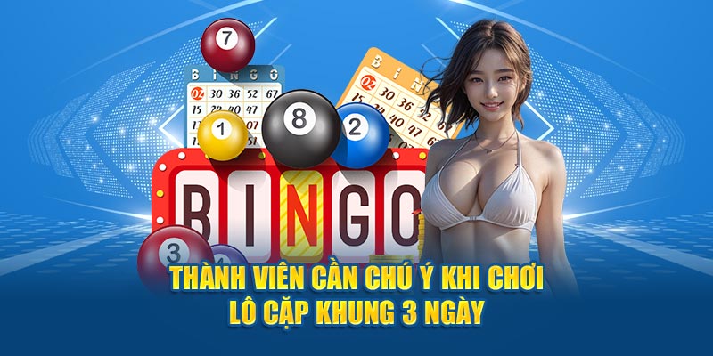 Thành viên cần chú ý khi chơi lô cặp khung 3 ngày